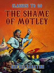 Icon image The Shame Of Motley -- Being the Memoir of Certain Transactions in the Life of Lazzaro Biancomonte, of Biancomonte, sometime Fool of the Court of Pesaro.: Restored Classics to Go Edition