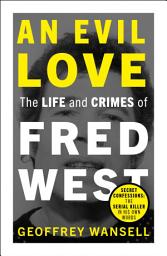 Icon image An Evil Love: The Life and Crimes of Fred West