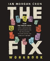 Icon image The Fix Workbook: How the Twelve Steps Offer a Surprising Path of Transformation for the Well-Adjusted, the Down-and-Out, and Everyone in Between