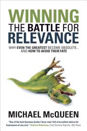 Icon image Winning the Battle for Relevance: Why Even the Greatest Become Obsolete . . . and How to Avoid Their Fate