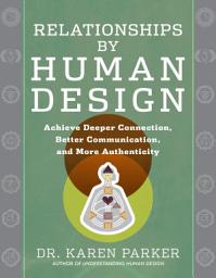 Icon image Relationships by Human Design: Achieve Deeper Connection, Better Communication, and More Authenticity