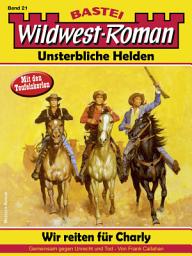 Icon image Wildwest-Roman – Unsterbliche Helden 21: Wir reiten für Charly