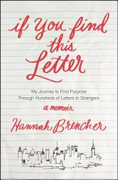 Icon image If You Find This Letter: My Journey to Find Purpose Through Hundreds of Letters to Strangers