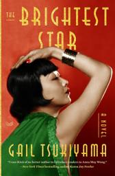 Icon image The Brightest Star: A Historical Novel Based on the True Story of Anna May Wong
