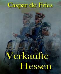 Icon image Verkaufte Hessen: Die Hessen im amerikanischen Unabhängigkeitskrieg