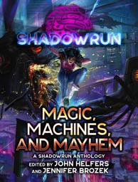 Icon image Shadowrun: Magic, Machines, and Mayhem: (A Shadowrun Anthology)