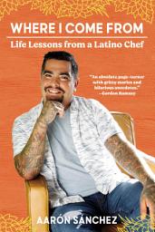 Icon image Where I Come From: Life Lessons from a Latino Chef