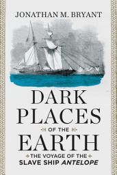 Icon image Dark Places of the Earth: The Voyage of the Slave Ship Antelope