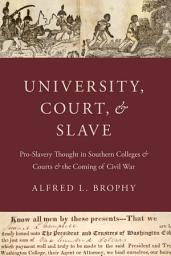 Icon image University, Court, and Slave: Pro-Slavery Thought in Southern Colleges and Courts and the Coming of Civil War