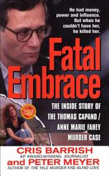 Icon image Fatal Embrace: The Inside Story of the Thomas Capano/Anne Marie Fahey Murder Case