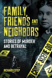 Icon image Family, Friends and Neighbors: Stories of Murder and Betrayal