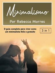 Icon image Minimalismo: O guia completo para viver como um minimalista feliz e gratuito