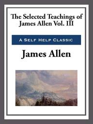 Icon image The Selected Teachings of James Allen Volume III: Volume 3