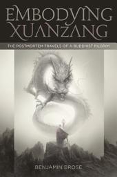 Icon image Embodying Xuanzang: The Postmortem Travels of a Buddhist Pilgrim