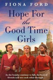Icon image Hope for The Good Time Girls: Absolutely gripping and heartbreaking World War 2 saga fiction, perfect for Autumn!