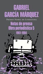 Icon image Notas de prensa: Obra periodística, 5 (1961-1984)