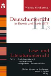 Icon image Lese- und Literaturunterricht: Teil 3: Erfolgskontrollen und Leistungsmessung; Exemplarische Unterrichtsmodelle