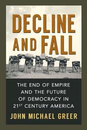 Icon image Decline and Fall: The End of Empire and the Future of Democracy in 21st Century America