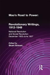 Icon image Mao's Road to Power: Revolutionary Writings, 1912-49: v. 2: National Revolution and Social Revolution, Dec.1920-June 1927: Revolutionary Writings, 1912-49