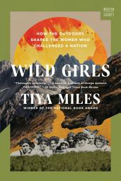 Icon image Wild Girls: How the Outdoors Shaped the Women Who Challenged a Nation