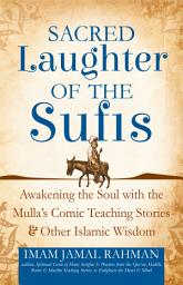 Icon image Sacred Laughter of the Sufis: Awakening the Soul with the Mulla's Comic Teaching Stories and Other Islamic Wisdom