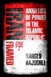 Icon image Iran Reframed: Anxieties of Power in the Islamic Republic