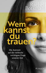 Icon image Wem kannst du trauen?: Die Antwort auf die vielleicht wichtigste Frage unserer Zeit