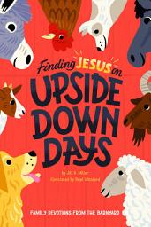 Icon image Finding Jesus on Upside Down Days: Family Devotions from the Barnyard