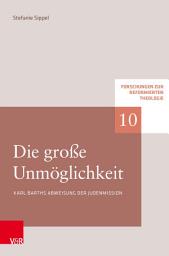 Icon image Die große Unmöglichkeit: Karl Barths Abweisung der Judenmission
