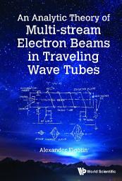 Icon image An Analytic Theory of Multi-stream Electron Beams in Traveling Wave Tubes