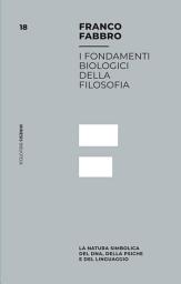 Icon image I fondamenti biologici della filosofia: La natura simbolica del DNA, della psiche e del linguaggio