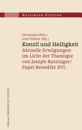 Icon image Konzil und Heiligkeit: Aktuelle Erwägungen im Licht der Theologie von Joseph Ratzinger / Papst Benedikt XVI.