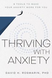 Icon image Thriving with Anxiety: 9 Tools to Make Your Anxiety Work for You