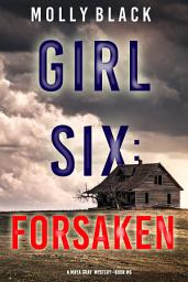 Icon image Girl Six: Forsaken (A Maya Gray FBI Suspense Thriller—Book 6)