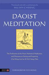 Icon image Daoist Meditation: The Purification of the Heart Method of Meditation and Discourse on Sitting and Forgetting (Zuò Wàng Lùn) by Si Ma Cheng Zhen