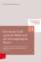 Icon image »Der kecke Griff nach der Bibel und die davongetragene Beute«: Studien zu Predigt und Theologie des Bremer Pfarrers Gottfried Menken (1768–1831)