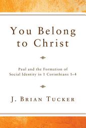 Icon image You Belong to Christ: Paul and the Formation of Social Identity in 1 Corinthians 1-4