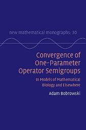 Icon image Convergence of One-Parameter Operator Semigroups: In Models of Mathematical Biology and Elsewhere
