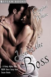 Icon image You're the Boss - A Kinky Alpha Male BDSM Short Story From Steam Books