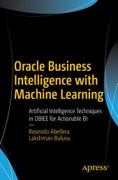 Icon image Oracle Business Intelligence with Machine Learning: Artificial Intelligence Techniques in OBIEE for Actionable BI