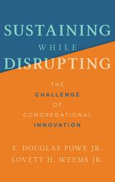 Icon image Sustaining While Disrupting: The Challenge of Congregational Innovation