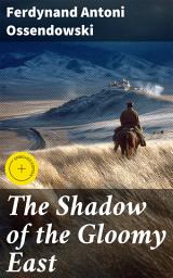 Icon image The Shadow of the Gloomy East: Enriched edition. A Tale of Revolution, Intrigue, and Spiritual Discovery in Russia and Mongolia