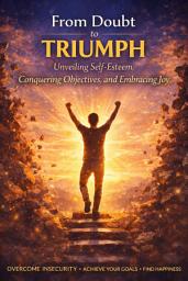 Icon image From Doubt to Triumph: Unveiling Self-Esteem, Conquering Objectives, and Embracing Joy