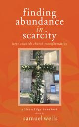 Icon image Finding Abundance in Scarcity: Steps Towards Church Transformation A HeartEdge Handbook