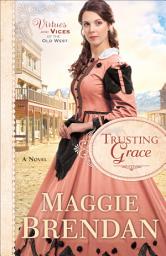 Icon image Trusting Grace (Virtues and Vices of the Old West Book #3): A Novel