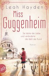 Icon image Miss Guggenheim: Sie lebte die Liebe und veränderte die Welt der Kunst, Ausgabe 2
