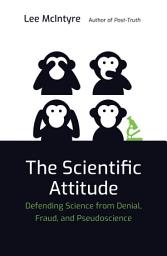 Icon image The Scientific Attitude: Defending Science from Denial, Fraud, and Pseudoscience