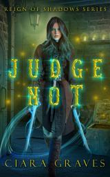 Icon image Judge Not: An Angel Versus Demons Saga