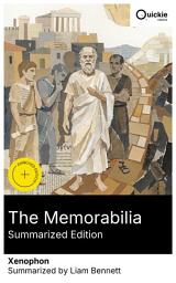 Icon image The Memorabilia (Summarized Edition): Enriched edition. Socratic Dialogues on Practical Wisdom, Authenticity, and Ancient Greek Ethics in Historical Context