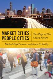 Icon image Market Cities, People Cities: The Shape of Our Urban Future